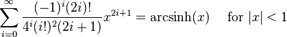 \sum^{\infty}_{i=0} \frac{(-1)^i (2i)!}{4^i (i!)^2 (2i+1)} x^{2i+1} = \mathrm{arcsinh}(x) \quad\mbox{ for } |x| < 1\!