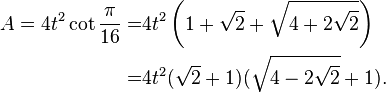 \begin{align}
A = 4t^2 \cot \frac{\pi}{16} =& 4t^2 \left(1+\sqrt{2}+\sqrt{ 4+2\sqrt{2} }\right)\\
=& 4t^2 (\sqrt{2}+1)(\sqrt{4-2\sqrt{2}}+1)
.\end{align}