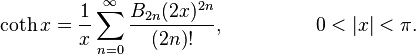  \begin{align}
\coth x & {} = \frac{1}{x} \sum_{n=0}^\infty \frac{B_{2n} (2x)^{2n}}{(2n)!},&  \qquad \qquad 0 < |x| < \pi.
\end{align} 