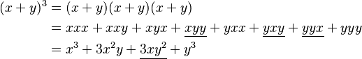 {\displaystyle \begin{align}
   (x+y)^3 &= (x+y)(x+y)(x+y) \\
   &= xxx + xxy + xyx + \underline{xyy} + yxx + \underline{yxy} + \underline{yyx} + yyy \\
   &= x^3 + 3x^2y + \underline{3xy^2} + y^3
\end{align}}