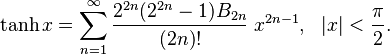 \begin{align}
\tanh x &= \sum_{n=1}^\infty \frac{2^{2n}(2^{2n}-1)B_{2n}}{(2n)!}\;x^{2n-1},& |x| &< \frac \pi 2.
\end{align}