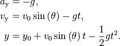 \begin{align}
a_\text{y} & = -g, \\
v_\text{y} & = v_0 \sin \left(\theta \right) -gt, \\
y & = y_0 + v_0 \sin \left( \theta \right) t -\frac{1}{2}gt^2.
\end{align}