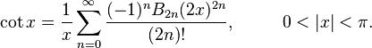  \begin{align}
\cot x & {} = \frac{1}{x} \sum_{n=0}^\infty \frac{(-1)^n B_{2n} (2x)^{2n}}{(2n)!},&  \qquad 0 < |x| < \pi.
\end{align} 