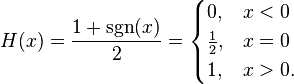  H(x) = \frac{1+\sgn(x)}{2} =
  \begin{cases} 0,           & x < 0
             \\ \frac{1}{2}, & x = 0
             \\ 1,           & x > 0.
  \end{cases}
