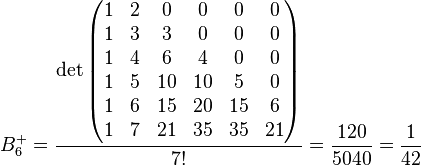  B^{+}_6 =\frac{\det\begin{pmatrix}
1& 2& 0& 0& 0& 0\\
1& 3& 3& 0& 0& 0\\
1& 4& 6& 4& 0& 0\\
1& 5& 10& 10& 5& 0\\
1& 6& 15& 20& 15& 6\\
1& 7& 21& 35& 35& 21
\end{pmatrix}}{7!}=\frac{120}{5040}=\frac 1 {42}
